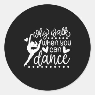 Why Walk When You Can Dance Cute Ballet Recital  Classic Round Sticker