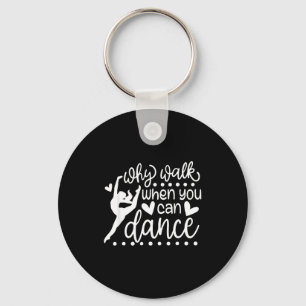 Why Walk When You Can Dance Cute Ballet Recital  Key Ring