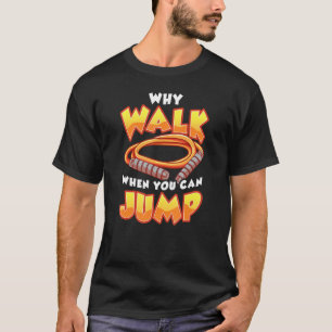 WHY WALK WHEN YOU CAN JUMP Skipping Jump Rope T-Shirt