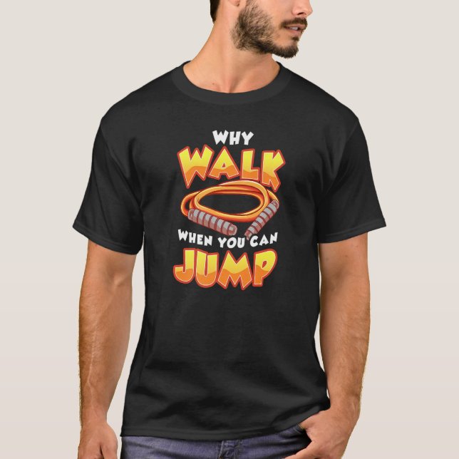 WHY WALK WHEN YOU CAN JUMP  Skipping Jump Rope T-Shirt (Front)