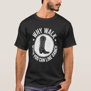 Why Walk When You Can Line Dance Country Line Danc T-Shirt