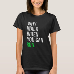 Why Walk When You Can Run Funny Runner Sayings Run T-Shirt