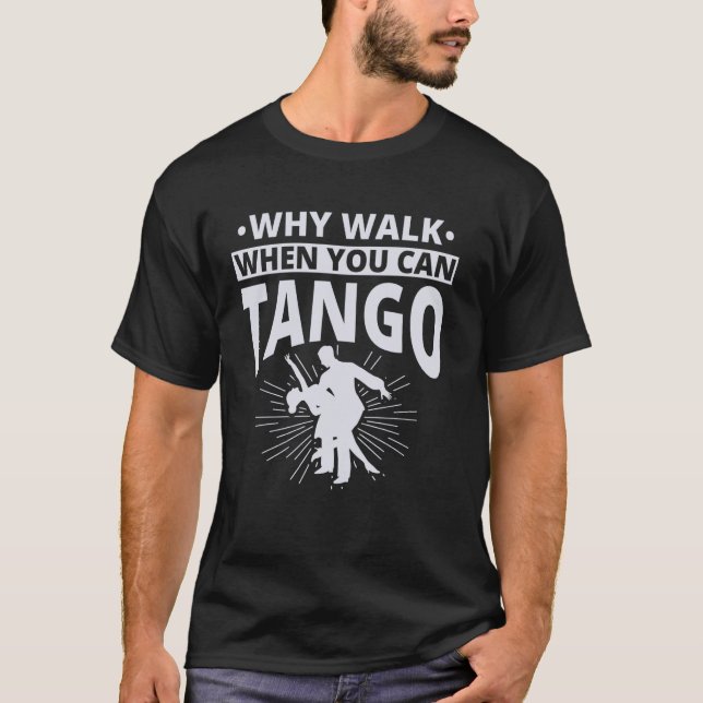 Why Walk When You Can Tango Tango Dancer T-Shirt (Front)