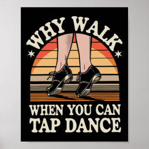 Why Walk When You Can Tap Dance Funny Tap Dancing Poster