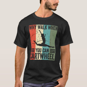 Why Walk When You Cartwheel Gymnastics Girls Women T-Shirt