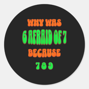 Why Was 6 Afraid Of 7, Because 789. Funny 67 Meme Classic Round Sticker