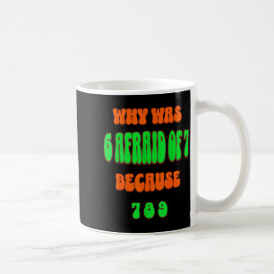 Why Was 6 Afraid Of 7, Because 789. Funny 67 Meme Coffee Mug
