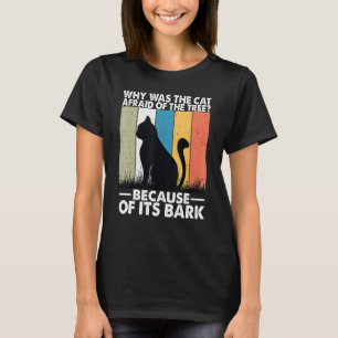 Why Was The Cat Afraid Of The Tree 1 T-Shirt