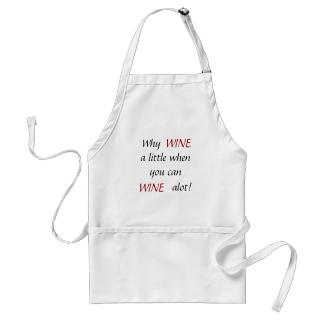Why, WINE, WINE, a little when you can , alot! Standard Apron (Front)