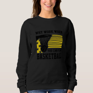 Why Work When You Can Play Basketball  Proud Baske Sweatshirt