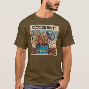 Why would you open a can of worms anyway? T-Shirt