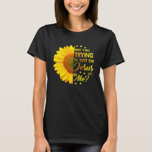 Why Y all Trying To Test The Jesus In Me Sunflower T-Shirt