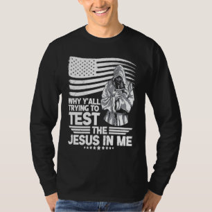 Why y´all trying to test the Jesus in me T-Shirt