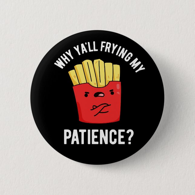 Why Yall Frying My Patience Fries Pun Dark BG 6 Cm Round Badge (Front)
