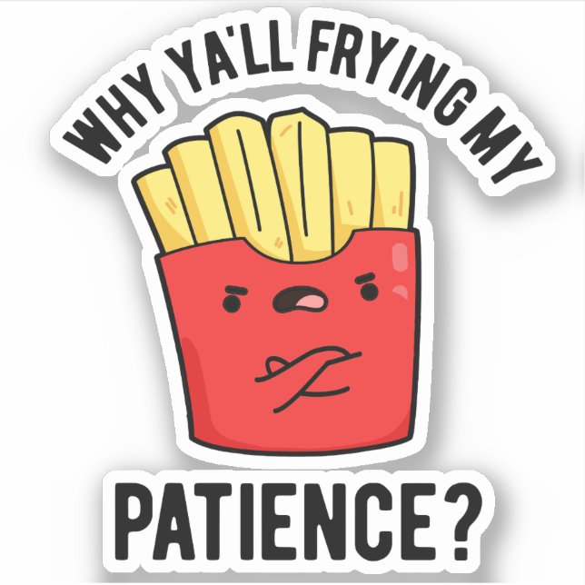 Why Yall Frying My Patience Funny Fries Pun  (Front)