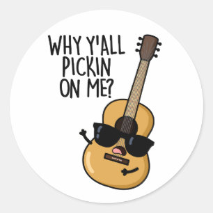 Why Y'all Picking On Me Funny Guitar Pun  Classic Round Sticker