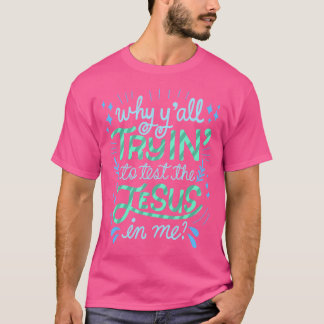 Why Ya'Ll Tryin To Test The Jesus In Me Women T-Shirt