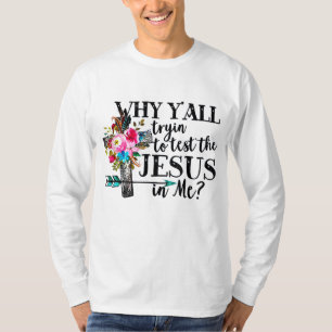 Why Yall Trying To Test The Jesus In me Flower T-Shirt