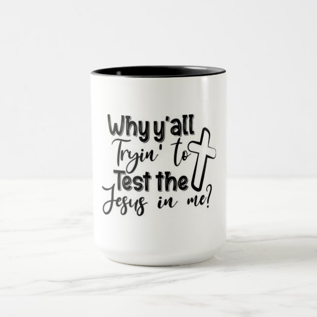 Why Yall Trying to test the Jesus in me Mug (Center)