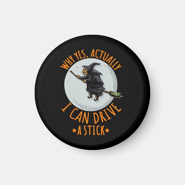Why Yes Actually I Can Drive A Stick Funny Witch Magnet (Front)