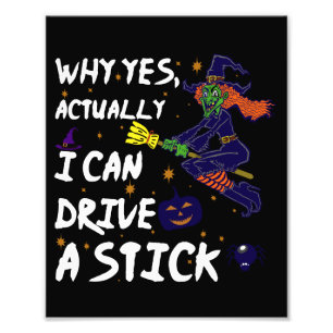 Why Yes Actually I Can Drive A Stick Funny Witch Photo Print