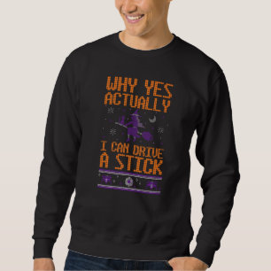 Why Yes Actually I Can Drive A Stick Witch Broom H Sweatshirt