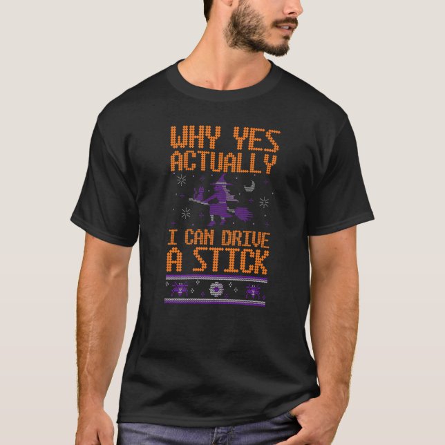 Why Yes Actually I Can Drive A Stick Witch Broom H T-Shirt (Front)