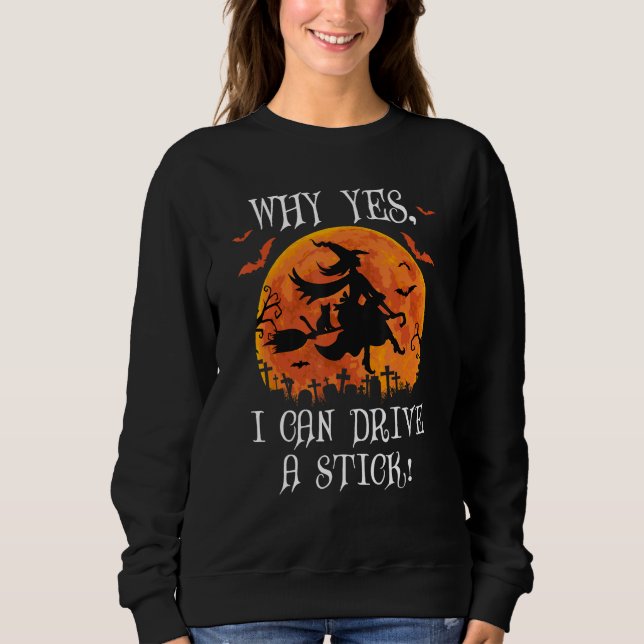 Why Yes Actually I Can Drive a Stick Witch Cat Hal Sweatshirt (Front)