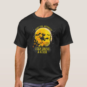 Why Yes Actually I Can Drive A Stick Witch Costum T-Shirt