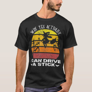 Why Yes Actually I Can Drive A Stick Witch Costume T-Shirt