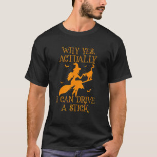 Why Yes Actually I Can Drive A Stick Witch Hallowe T-Shirt