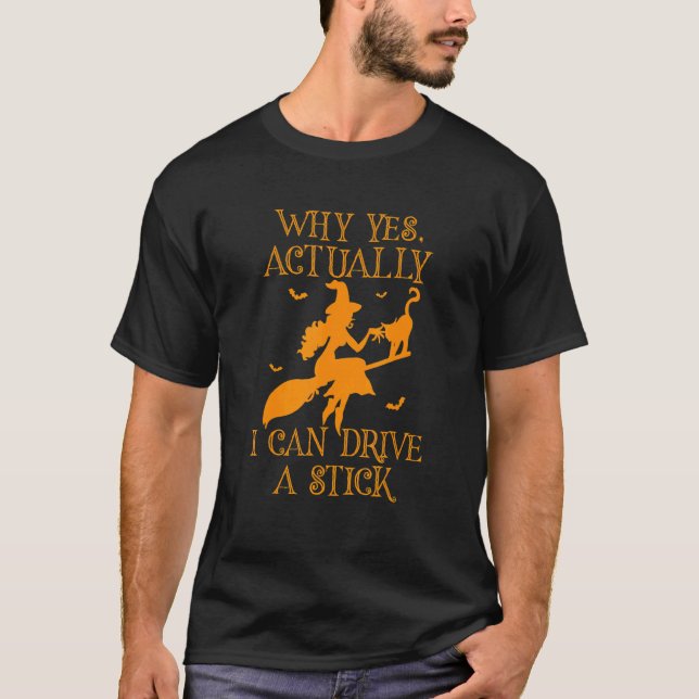 Why Yes Actually I Can Drive A Stick Witch Hallowe T-Shirt (Front)