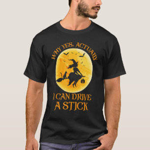 Why Yes Actually I Can Drive A Stick Witch Hallowe T-Shirt