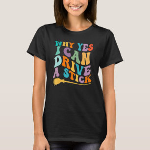 Why Yes, I can Drive A Stick! Cauldrons and witche T-Shirt