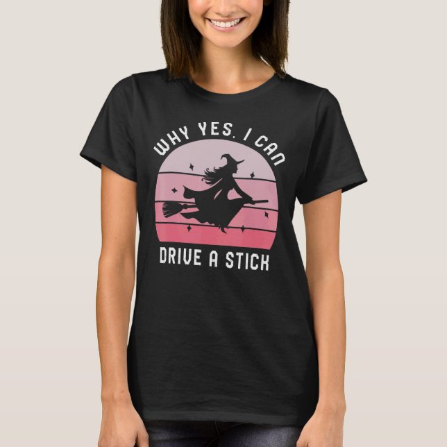 Why Yes, I can Drive A Stick! Cauldrons and witche T-Shirt (Front)