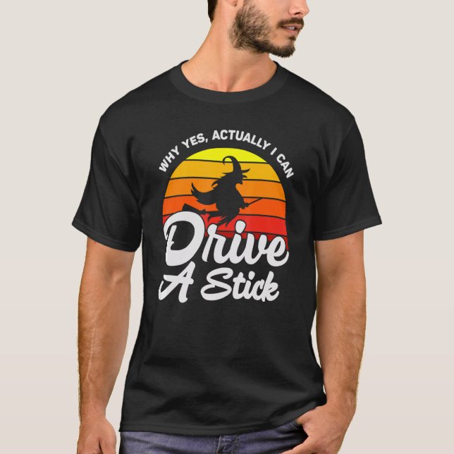 Why Yes, I can Drive A Stick! Cauldrons and Witche T-Shirt (Front)