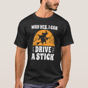 Why Yes I Can Drive A Stick Halloween  Driving Wit T-Shirt