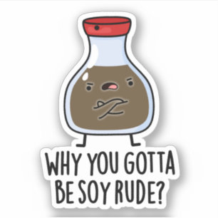 Why You Gotta Be Soy Rude Funny Soy Sauce Pun 