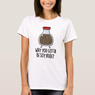 Why You Gotta Be Soy Rude Funny Soy Sauce Pun T-Shirt