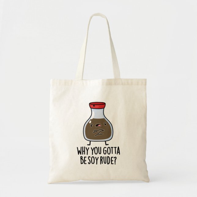 Why You Gotta Be Soy Rude Funny Soy Sauce Pun Tote Bag (Front)
