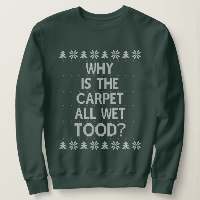 Why's The Carpet Wet Todd Christmas Sweatshirt (Design Front)