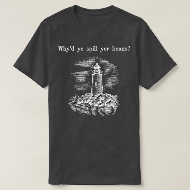 Whyx27d ye spill yer beans T-Shirt (Design Front)
