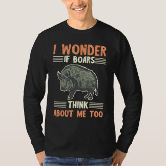 Wid Boar I Wonder If Boars Think About Me Too Hog T-Shirt