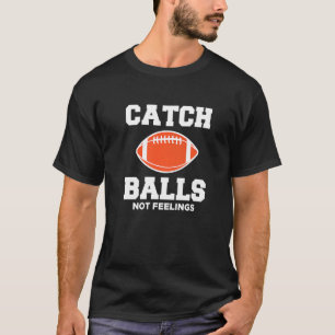 Wide Receiver Catch Balls Not Feelings Football T-Shirt