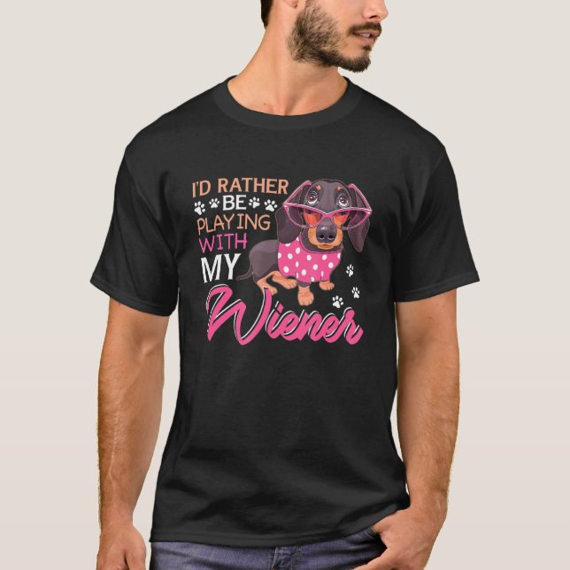 Wiener Dachshund Dog Id Rather Be Playing With My  T-Shirt (Front)