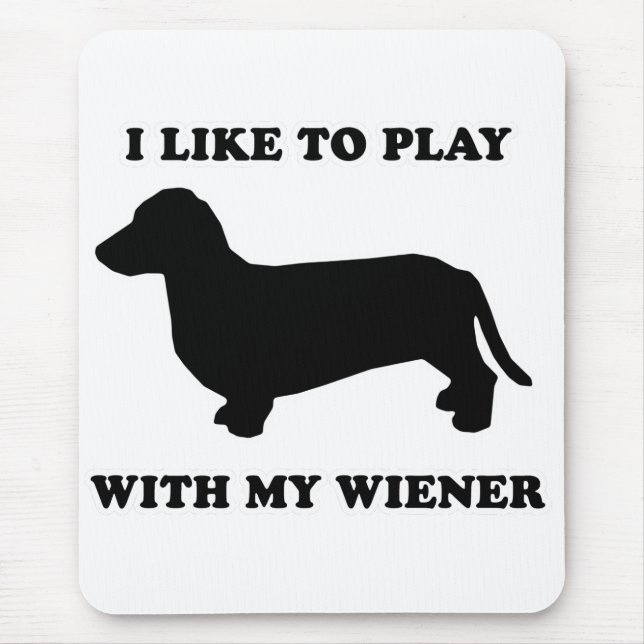 WIENER DOG TEES - "I like to play with my wiener" Mouse Pad (Front)
