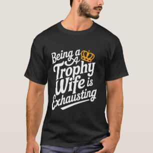 Wife Being A Trophy Wife Is Exhausting 3 T-Shirt