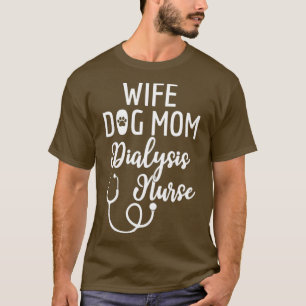 Wife Dog Mum Dialysis Nurse Gift T-Shirt