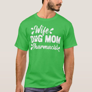 Wife Dog Mum Pharmacist Funny Dog Lover Motherx27s T-Shirt