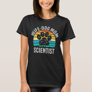 Wife Dog Mum Scientist Funny Dog Lover Gift T-Shirt